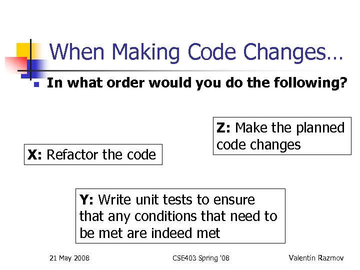 When Making Code Changes… n In what order would you do the following? X: