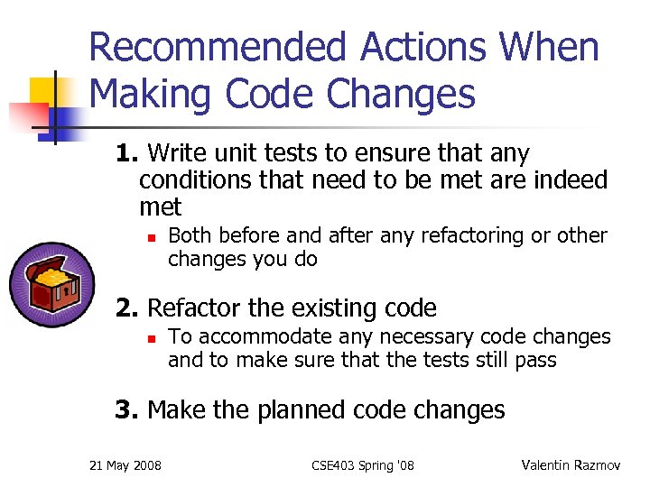 Recommended Actions When Making Code Changes 1. Write unit tests to ensure that any