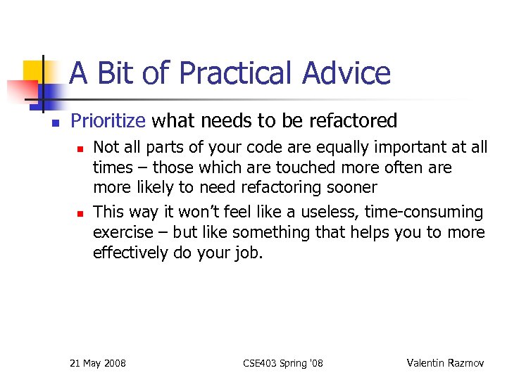 A Bit of Practical Advice n Prioritize what needs to be refactored n n