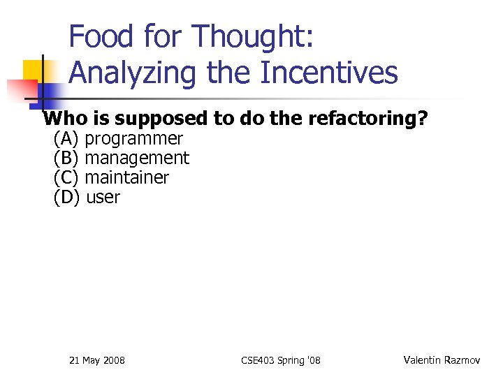 Food for Thought: Analyzing the Incentives Who is supposed to do the refactoring? (A)