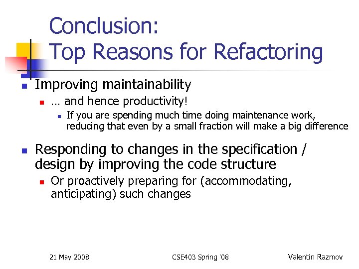 Conclusion: Top Reasons for Refactoring n Improving maintainability n … and hence productivity! n