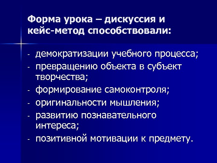 Форма урока – дискуссия и кейс-метод способствовали: - демократизации учебного процесса; превращению объекта в