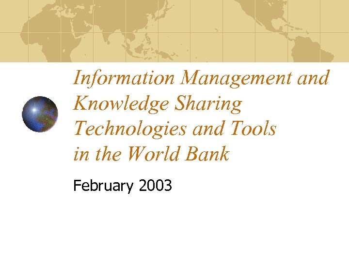 Information Management and Knowledge Sharing Technologies and Tools in the World Bank February 2003