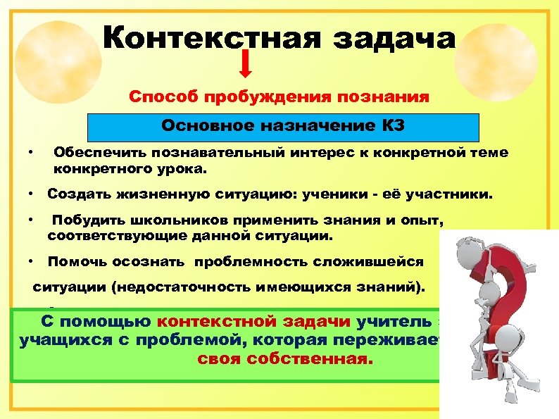 Контекстная задача Способ пробуждения познания Основное назначение КЗ • Обеспечить познавательный интерес к конкретной