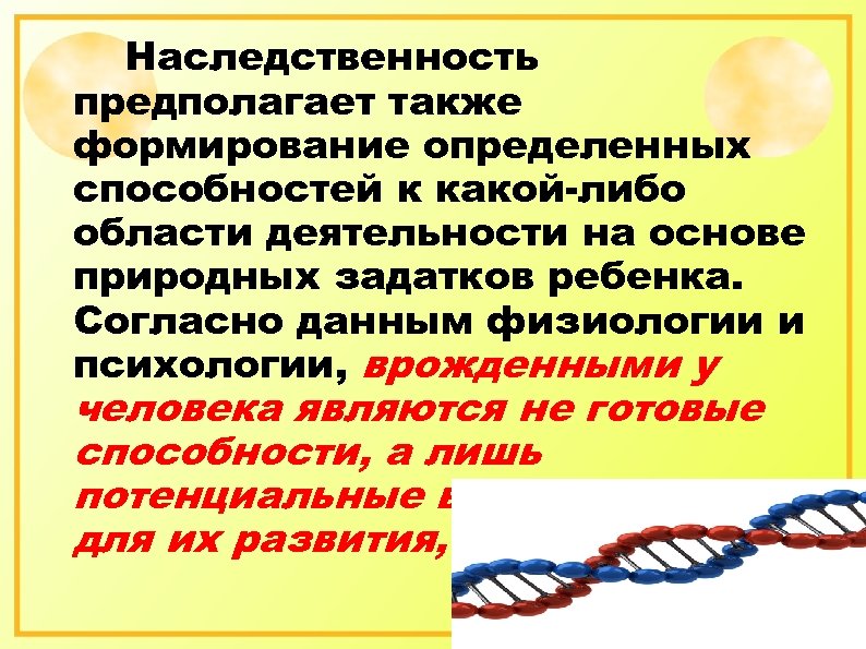 Наследственность предполагает также формирование определенных способностей к какой-либо области деятельности на основе природных задатков
