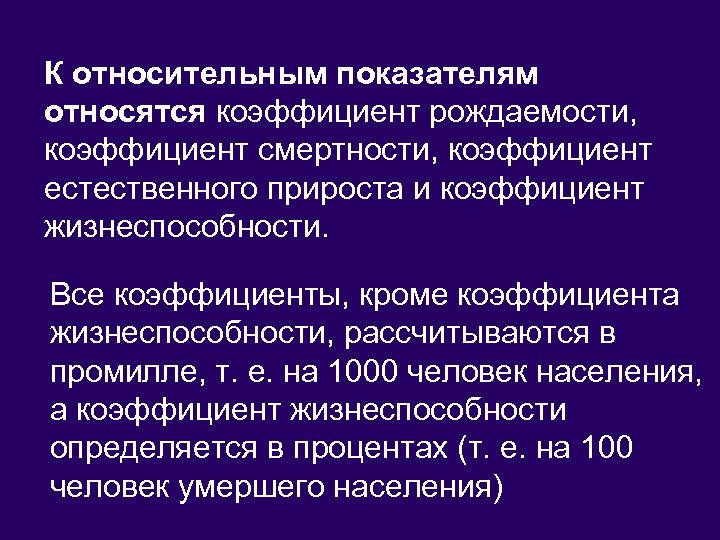 К относительным показателям относятся коэффициент рождаемости, коэффициент смертности, коэффициент естественного прироста и коэффициент жизнеспособности.