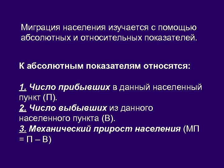 Миграция населения изучается с помощью абсолютных и относительных показателей. К абсолютным показателям относятся: 1.