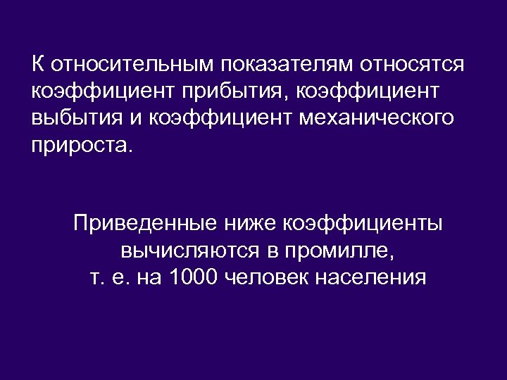 К относительным показателям относятся коэффициент прибытия, коэффициент выбытия и коэффициент механического прироста. Приведенные ниже