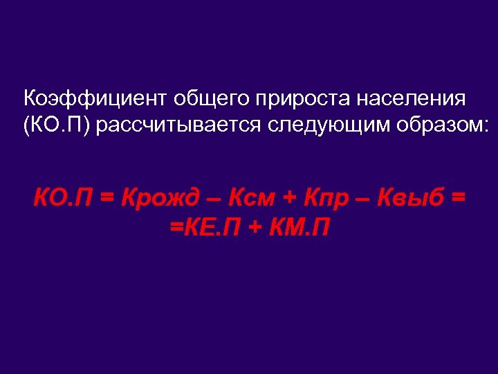 Коэффициент общего прироста населения (КО. П) рассчитывается следующим образом: КО. П = Крожд –