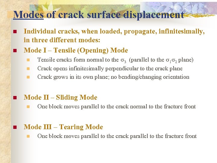 Modes of crack surface displacement n n Individual cracks, when loaded, propagate, infinitesimally, in