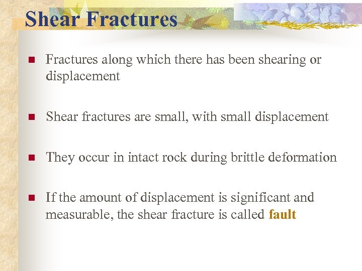 Shear Fractures n Fractures along which there has been shearing or displacement n Shear