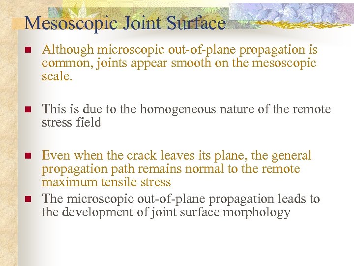 Mesoscopic Joint Surface n Although microscopic out-of-plane propagation is common, joints appear smooth on