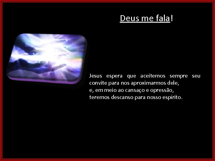 Deus me fala! Jesus espera que aceitemos sempre seu convite para nos aproximarmos dele,