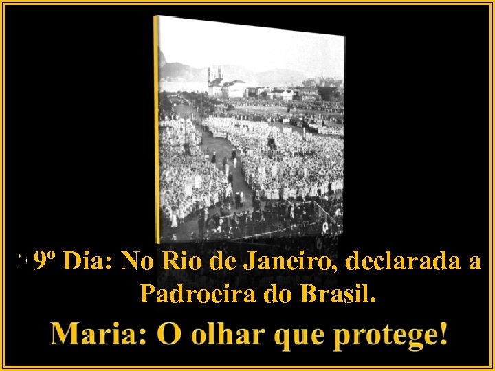 9º Dia: No Rio de Janeiro, declarada a Padroeira do Brasil. 