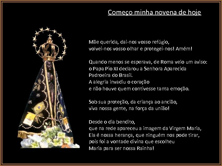 Começo minha novena de hoje Mãe querida, dai-nos vosso refúgio, volvei-nos vosso olhar e