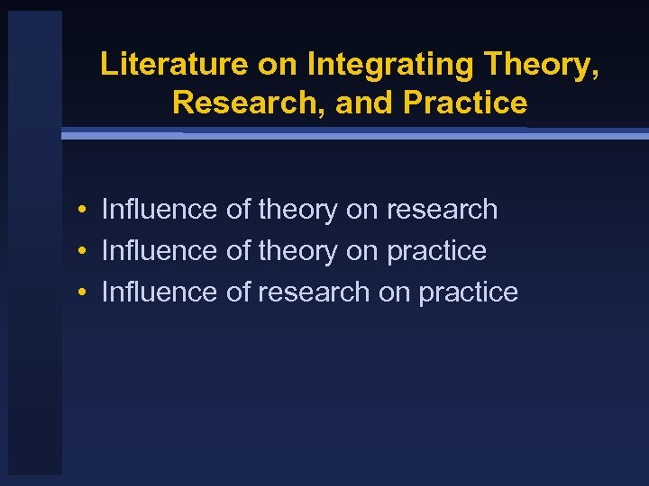 Literature on Integrating Theory, Research, and Practice • Influence of theory on research •