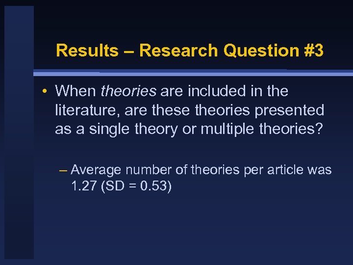 Results – Research Question #3 • When theories are included in the literature, are