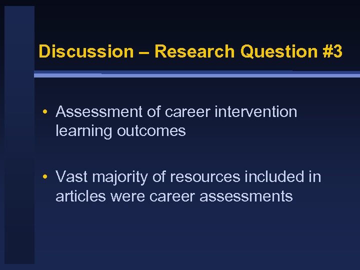 Discussion – Research Question #3 • Assessment of career intervention learning outcomes • Vast