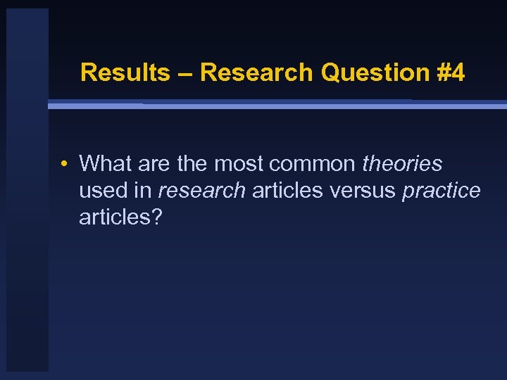 Results – Research Question #4 • What are the most common theories used in