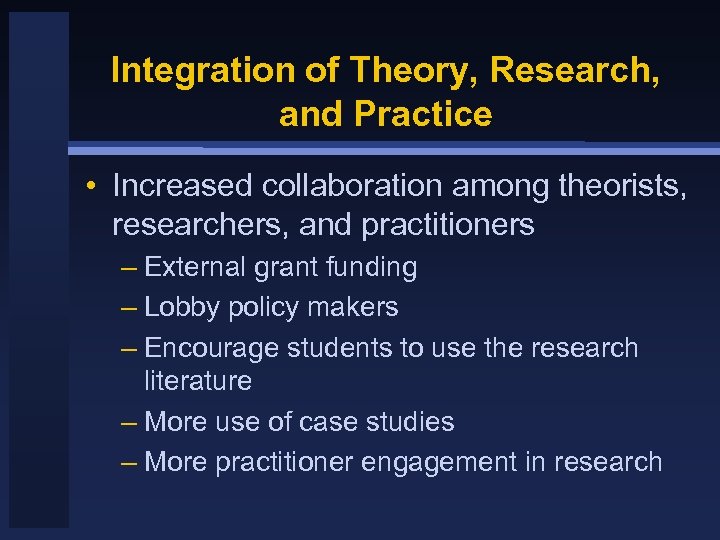 Integration of Theory, Research, and Practice • Increased collaboration among theorists, researchers, and practitioners