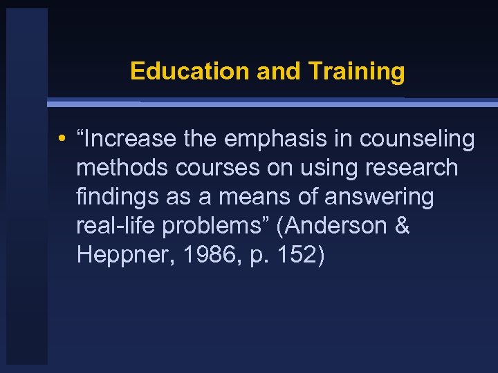 Education and Training • “Increase the emphasis in counseling methods courses on using research