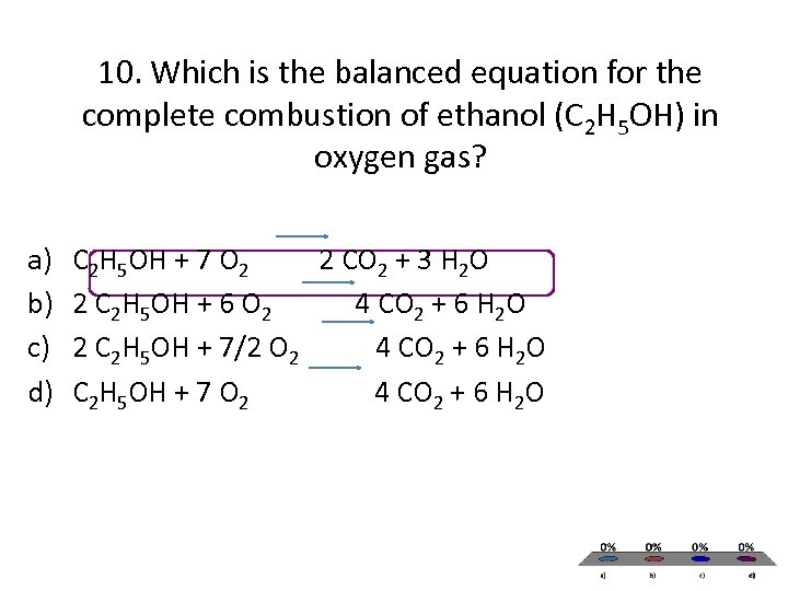 10. Which is the balanced equation for the complete combustion of ethanol (C 2