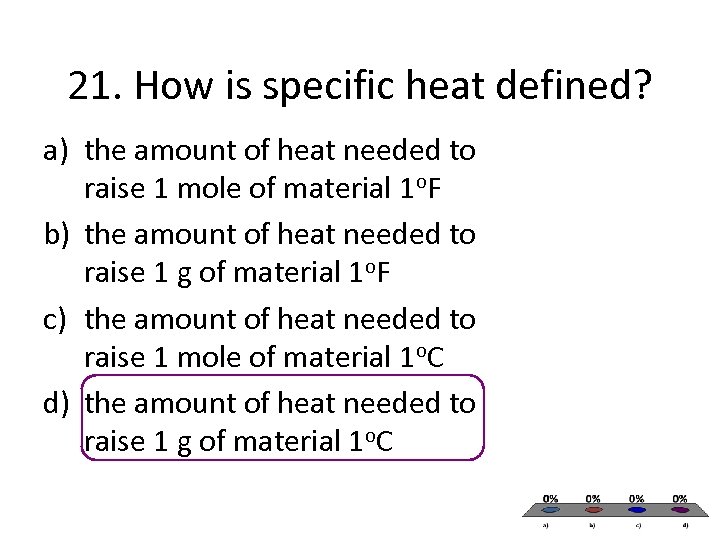 21. How is specific heat defined? a) the amount of heat needed to raise