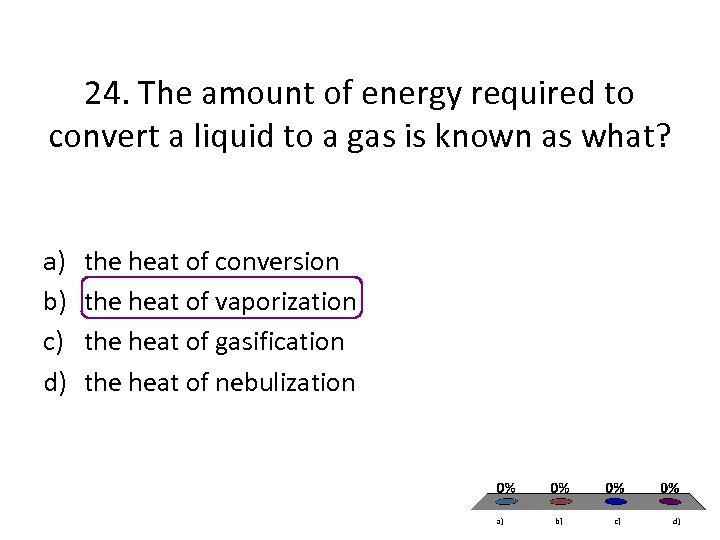 24. The amount of energy required to convert a liquid to a gas is