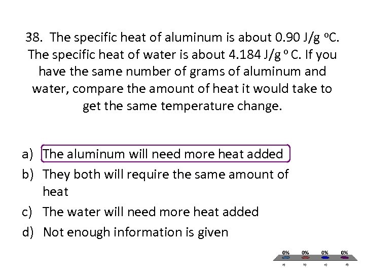 38. The specific heat of aluminum is about 0. 90 J/g o. C. The