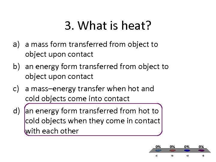 3. What is heat? a) a mass form transferred from object to object upon