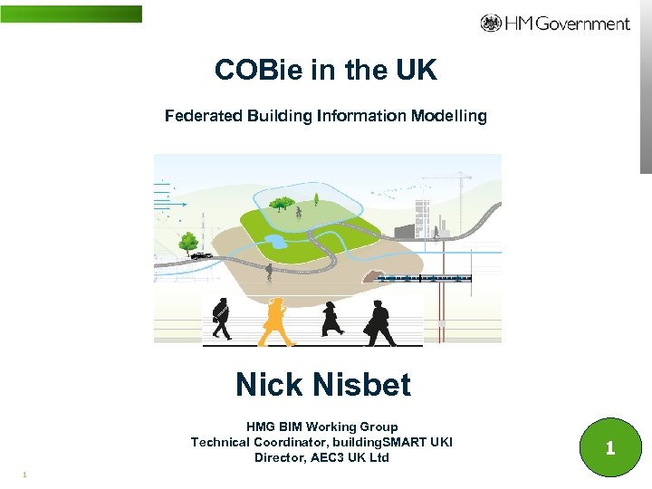 COBie in the UK Federated Building Information Modelling Nick Nisbet HMG BIM Working Group