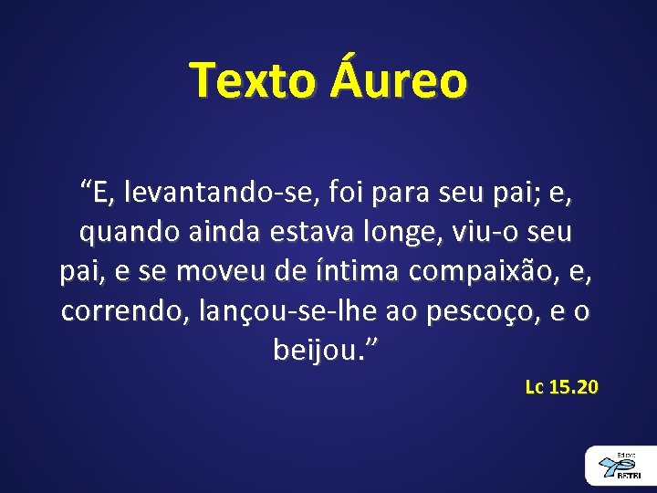 Texto Áureo “E, levantando-se, foi para seu pai; e, quando ainda estava longe, viu-o