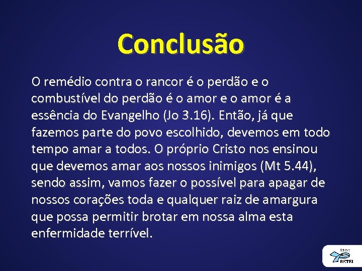 Conclusão O remédio contra o rancor é o perdão e o combustível do perdão