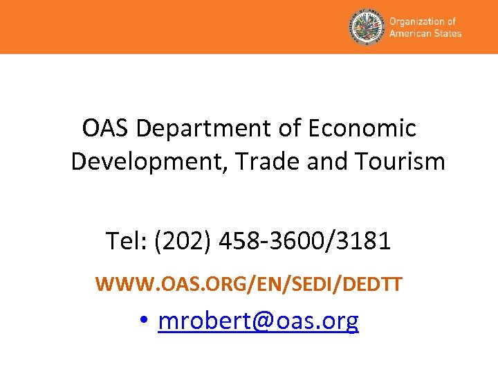 OAS Department of Economic Development, Trade and Tourism Tel: (202) 458 -3600/3181 WWW. OAS.