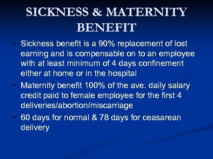 SICKNESS & MATERNITY BENEFIT • Sickness benefit is a 90% replacement of lost earning