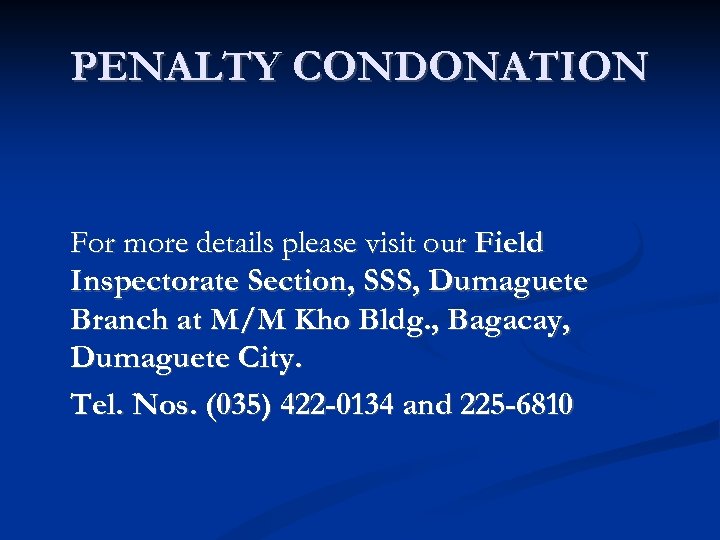 PENALTY CONDONATION For more details please visit our Field Inspectorate Section, SSS, Dumaguete Branch