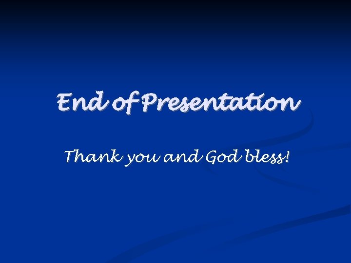 End of Presentation Thank you and God bless! 