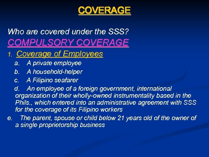 COVERAGE Who are covered under the SSS? COMPULSORY COVERAGE 1. Coverage of Employees a.