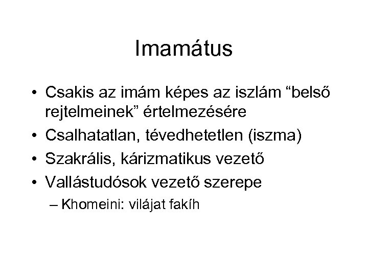 Imamátus • Csakis az imám képes az iszlám “belső rejtelmeinek” értelmezésére • Csalhatatlan, tévedhetetlen