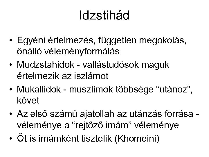 Idzstihád • Egyéni értelmezés, független megokolás, önálló véleményformálás • Mudzstahidok - vallástudósok maguk értelmezik