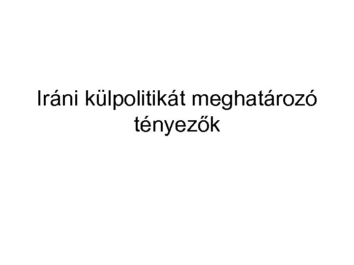 Iráni külpolitikát meghatározó tényezők 