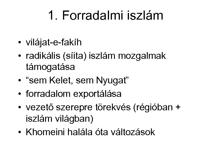 1. Forradalmi iszlám • vilájat-e-fakíh • radikális (síita) iszlám mozgalmak támogatása • “sem Kelet,