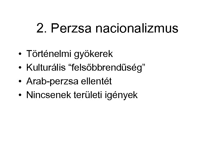 2. Perzsa nacionalizmus • • Történelmi gyökerek Kulturális “felsőbbrendűség” Arab-perzsa ellentét Nincsenek területi igények