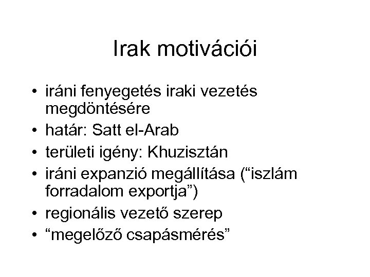 Irak motivációi • iráni fenyegetés iraki vezetés megdöntésére • határ: Satt el-Arab • területi