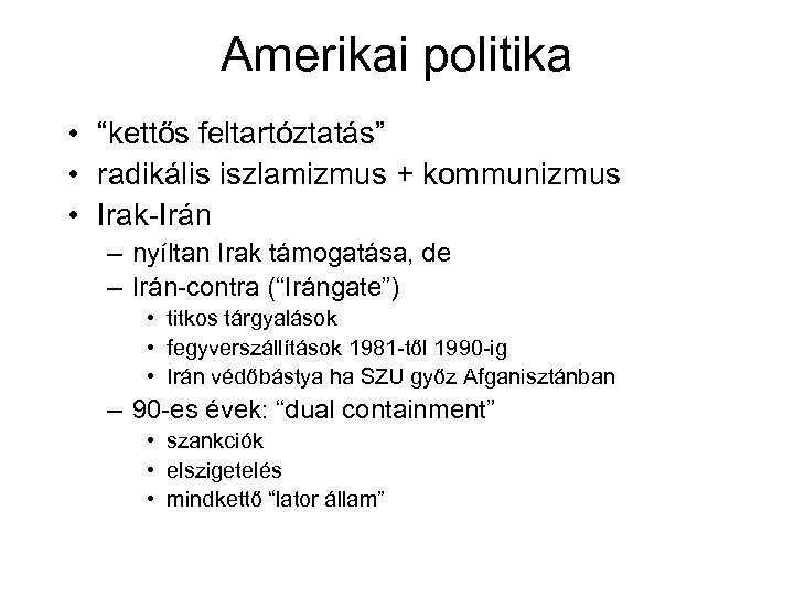 Amerikai politika • “kettős feltartóztatás” • radikális iszlamizmus + kommunizmus • Irak-Irán – nyíltan