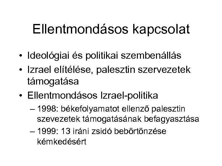 Ellentmondásos kapcsolat • Ideológiai és politikai szembenállás • Izrael elítélése, palesztin szervezetek támogatása •