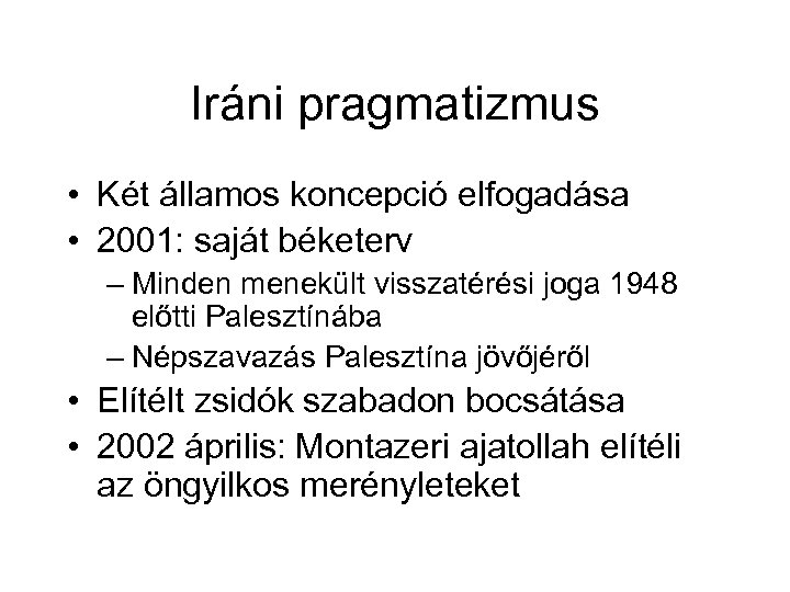 Iráni pragmatizmus • Két államos koncepció elfogadása • 2001: saját béketerv – Minden menekült