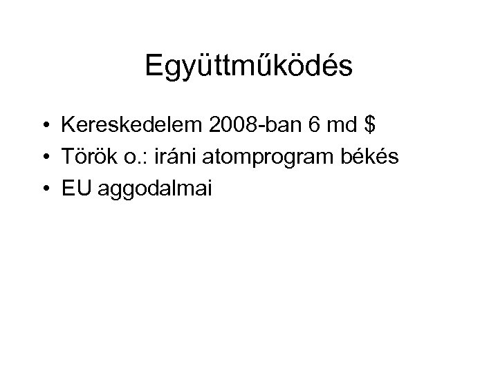 Együttműködés • Kereskedelem 2008 -ban 6 md $ • Török o. : iráni atomprogram