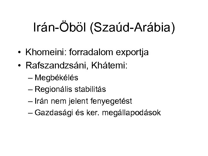 Irán-Öböl (Szaúd-Arábia) • Khomeini: forradalom exportja • Rafszandzsáni, Khátemi: – Megbékélés – Regionális stabilitás