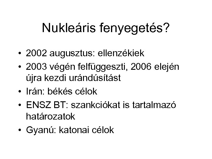 Nukleáris fenyegetés? • 2002 augusztus: ellenzékiek • 2003 végén felfüggeszti, 2006 elején újra kezdi